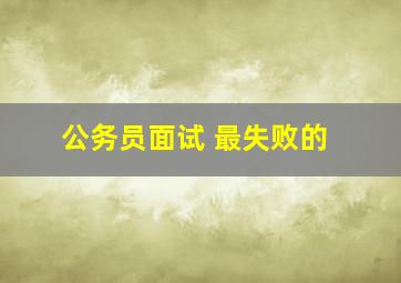 公务员面试 最失败的